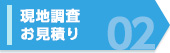 01 現地調査・お見積り